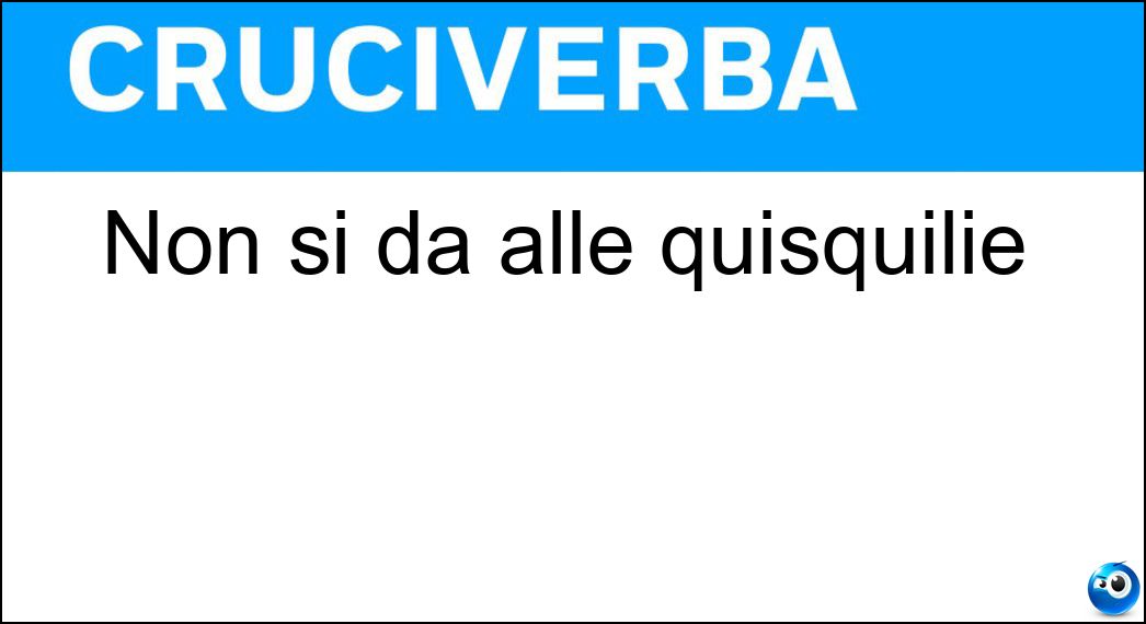 Non si dà alle quisquilie Soluzione Cruciverba: Non si dà alle quisquilie - Risposta Peso