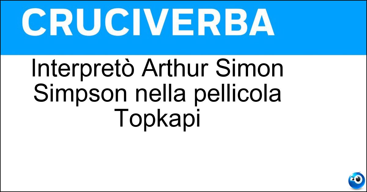 Interpretò Arthur Simon Simpson nella pellicola Topkapi Soluzione Interpretò Arthur Simon Simpson nella pellicola Topkapi - Peter Ustinov