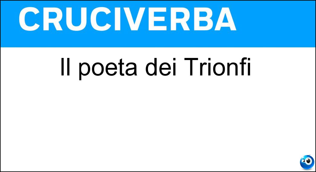 Il poeta dei Trionfi Soluzione Il poeta dei Trionfi - Petrarca
