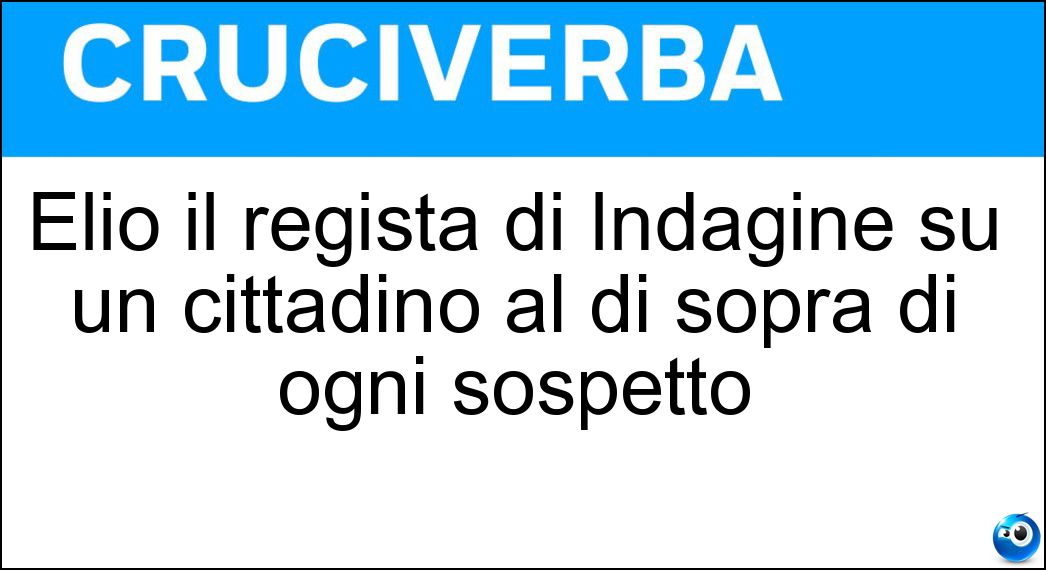 Elio il regista di Indagine su un cittadino al di sopra di ogni sospetto Soluzione Elio il regista di Indagine su un cittadino al di sopra di ogni sospetto - Petri