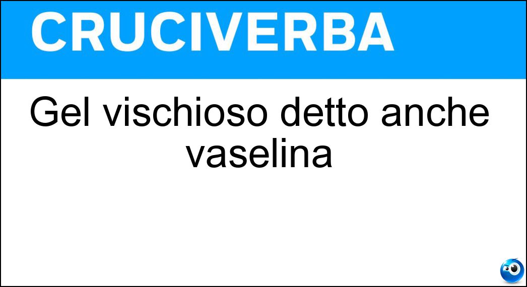 Gel vischioso detto anche vaselina Soluzione Gel vischioso detto anche vaselina - Petrolato