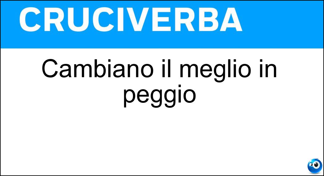 Cambiano il meglio in peggio Soluzione Cambiano il meglio in peggio - Pg