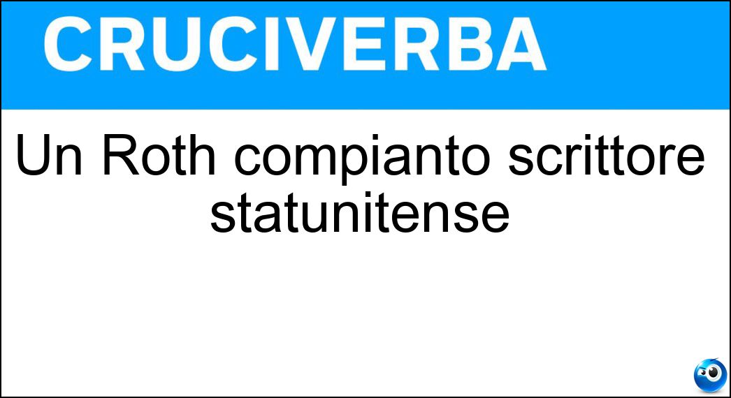 Un Roth compianto scrittore statunitense Soluzione Cruciverba: Un Roth compianto scrittore statunitense - Risposta Philip