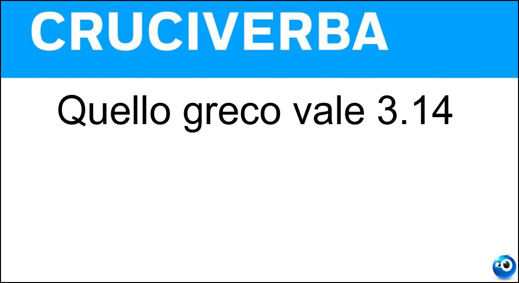 Quello greco vale 3.14 Soluzione Quello greco vale 3.14 - Pi