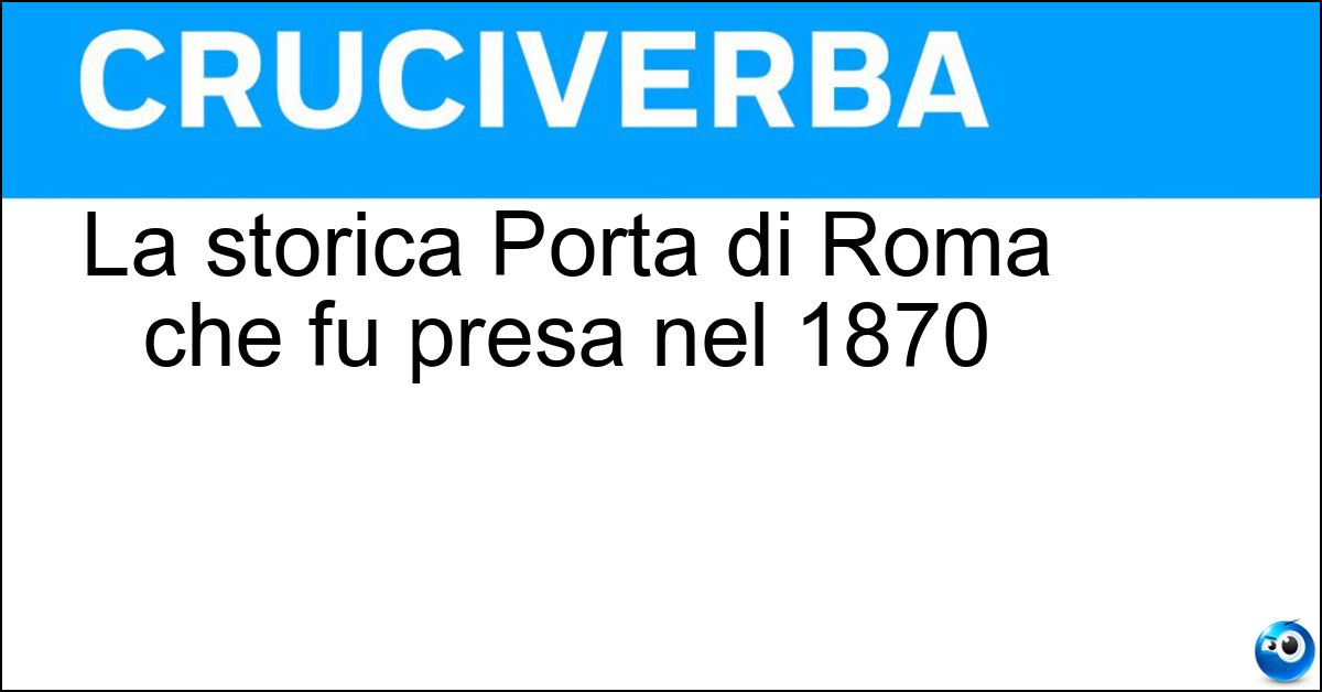 Soluzione La storica Porta di Roma che fu presa nel 1870 - Pia