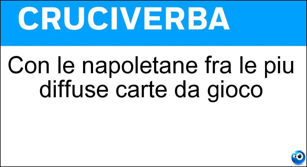 Con le napoletane fra le più diffuse carte da gioco Soluzione Con le napoletane fra le più diffuse carte da gioco - Piacentine