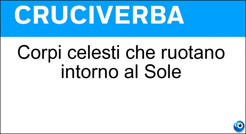 Corpi celesti che ruotano intorno al Sole Soluzione Corpi celesti che ruotano intorno al Sole - Pianeti