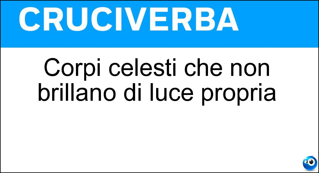 Corpi celesti che non brillano di luce propria Soluzione Cruciverba: Corpi celesti che non brillano di luce propria - Risposta Pianeti