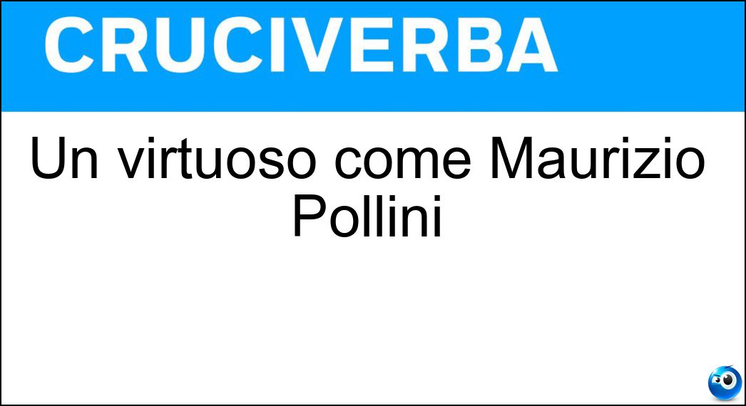 Un virtuoso come Maurizio Pollini Soluzione Un virtuoso come Maurizio Pollini - Pianista