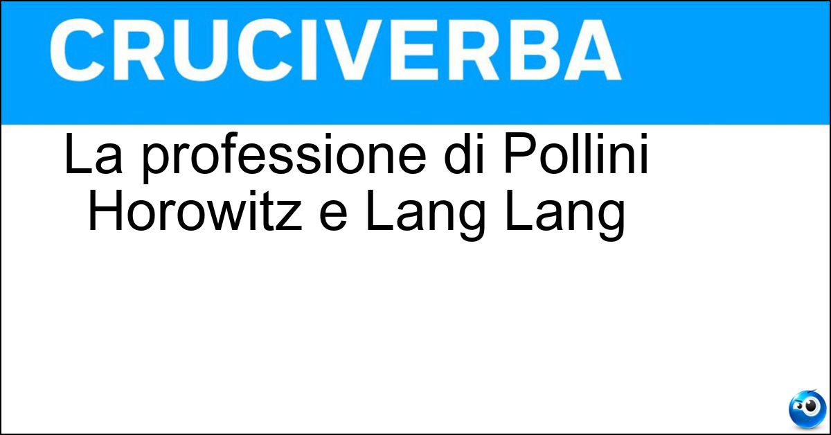 La professione di Pollini Horowitz e Lang Lang Soluzione La professione di Pollini Horowitz e Lang Lang - Pianista