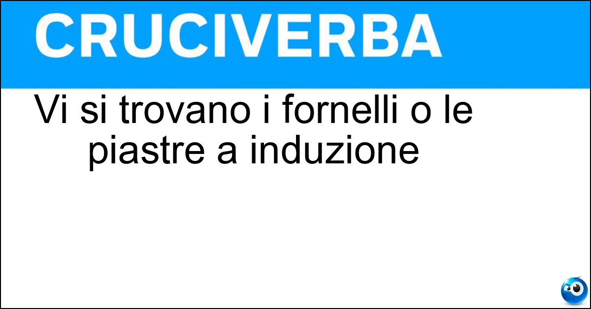 Vi si trovano i fornelli o le piastre a induzione Soluzione Vi si trovano i fornelli o le piastre a induzione - Piano Cottura