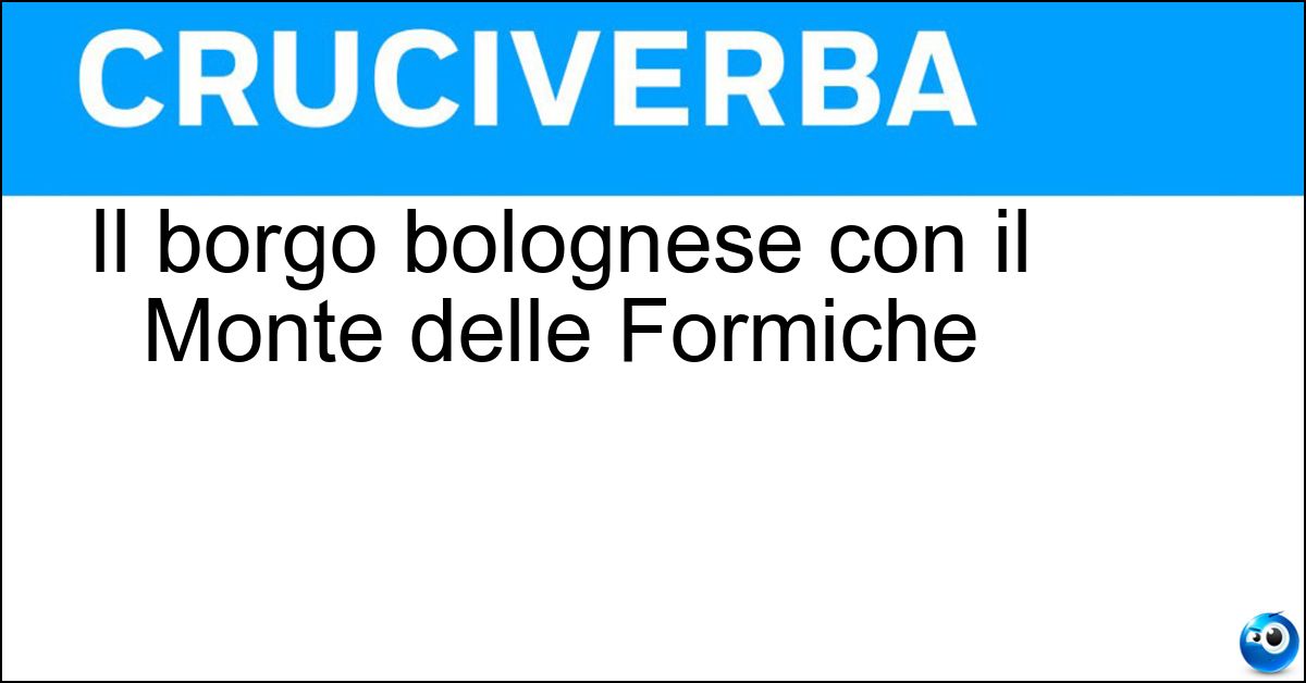 Il borgo bolognese con il Monte delle Formiche Soluzione Il borgo bolognese con il Monte delle Formiche - Pianoro