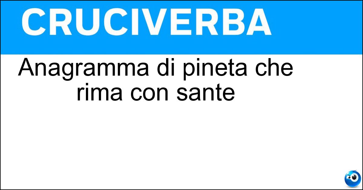 Anagramma di pineta che rima con sante Soluzione Anagramma di pineta che rima con sante - Piante