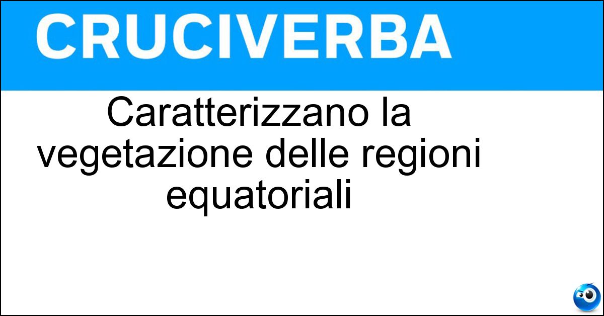 Caratterizzano la vegetazione delle regioni equatoriali