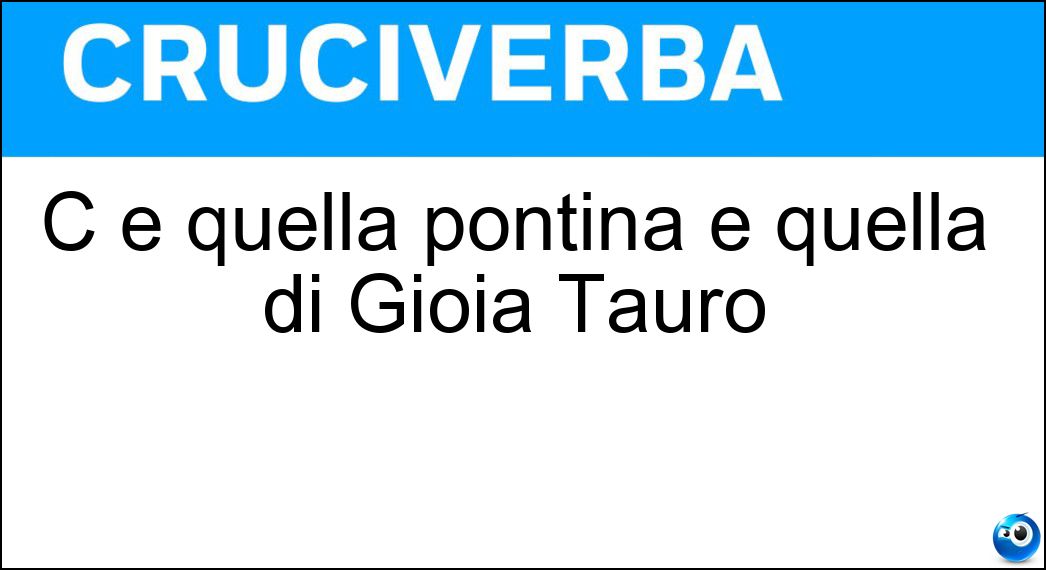 C è quella pontina e quella di Gioia Tauro