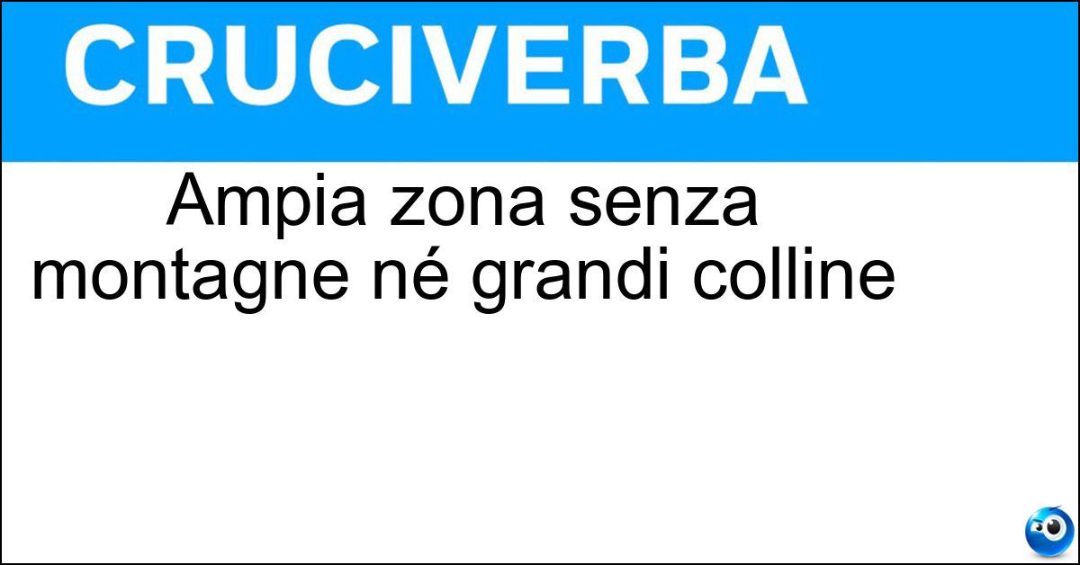 Soluzione Ampia zona senza montagne né grandi colline - Pianura