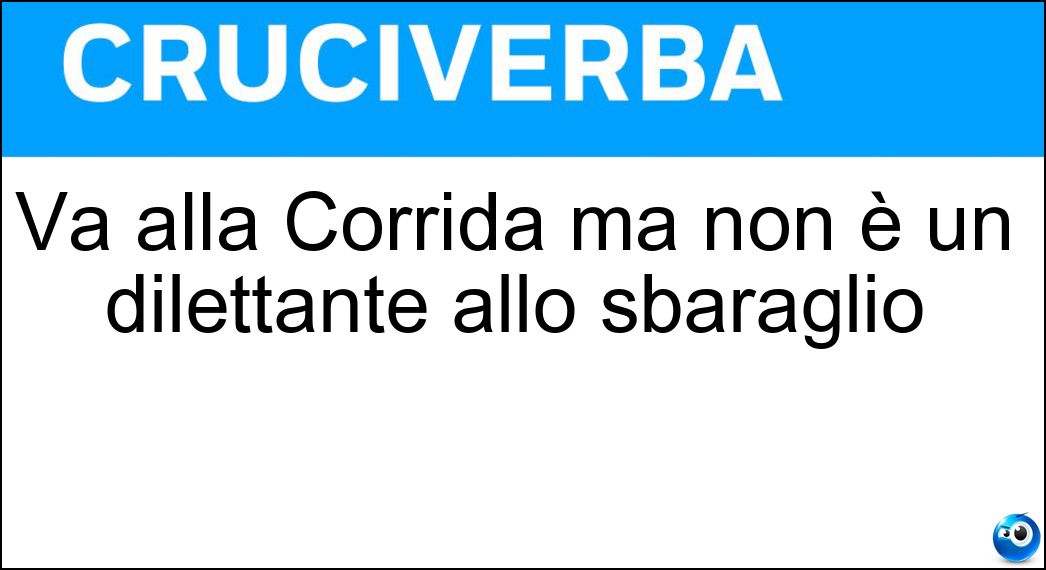 Va alla Corrida ma non è un dilettante allo sbaraglio Soluzione Cruciverba: Va alla Corrida ma non è un dilettante allo sbaraglio - Risposta Picador