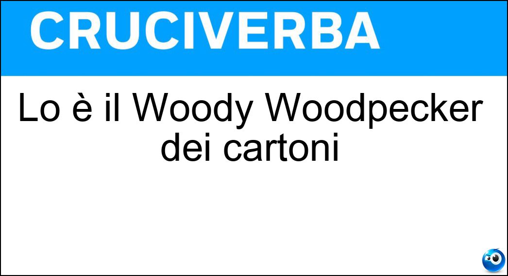 Lo è il Woody Woodpecker dei cartoni