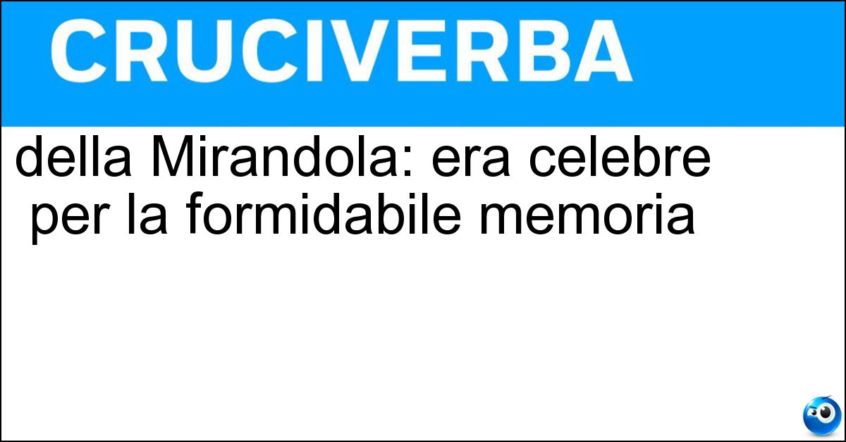 della Mirandola: era celebre per la formidabile memoria della Mirandola: era celebre per la formidabile memoria