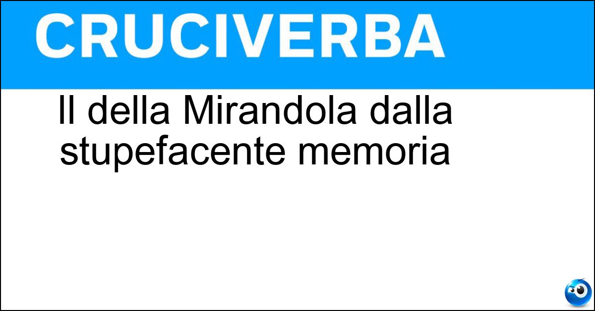 Il della Mirandola dalla stupefacente memoria Il della Mirandola dalla stupefacente memoria