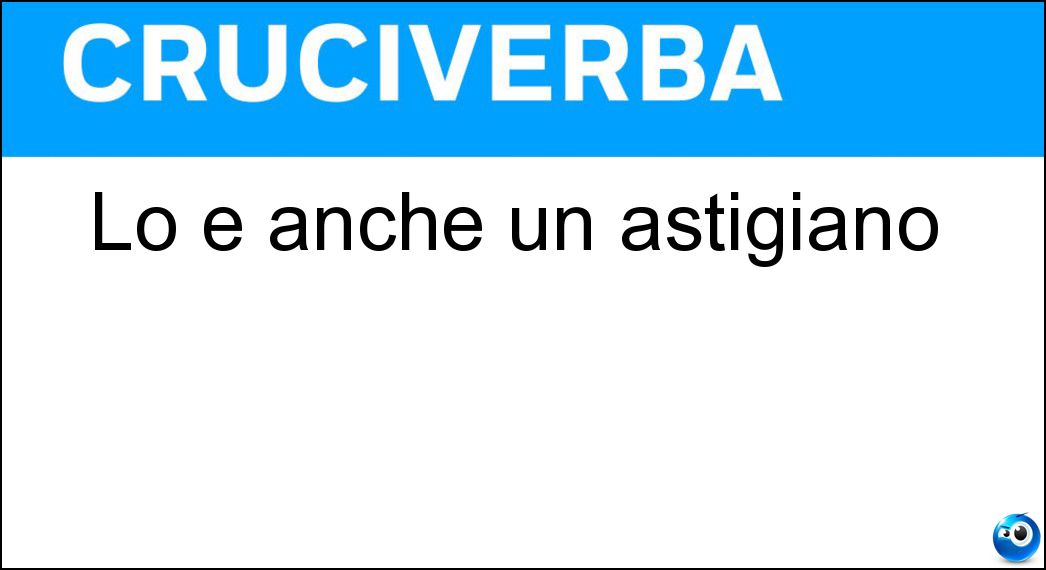 Lo è anche un astigiano Soluzione Cruciverba: Lo è anche un astigiano - Risposta Piemontese