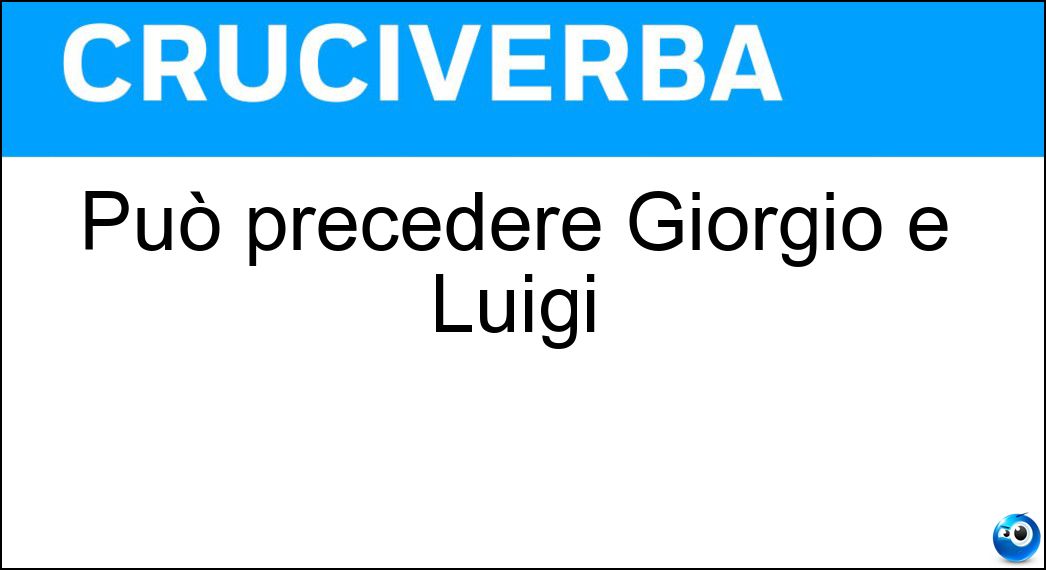 Può precedere Giorgio e Luigi Soluzione Può precedere Giorgio e Luigi - Pier