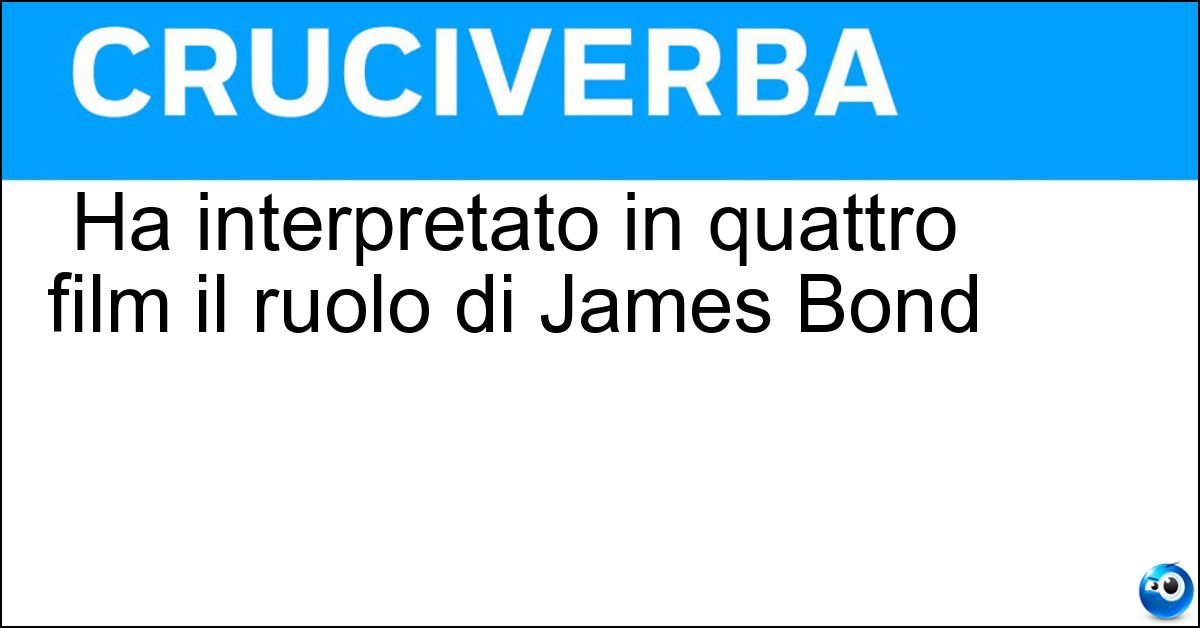 Ha interpretato in quattro film il ruolo di James Bond Soluzione Ha interpretato in quattro film il ruolo di James Bond - Pierce Brosnan