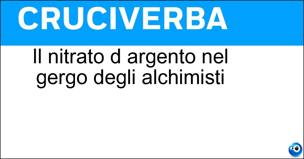 Il nitrato d argento nel gergo degli alchimisti Soluzione Il nitrato d argento nel gergo degli alchimisti - Pietra Infernale
