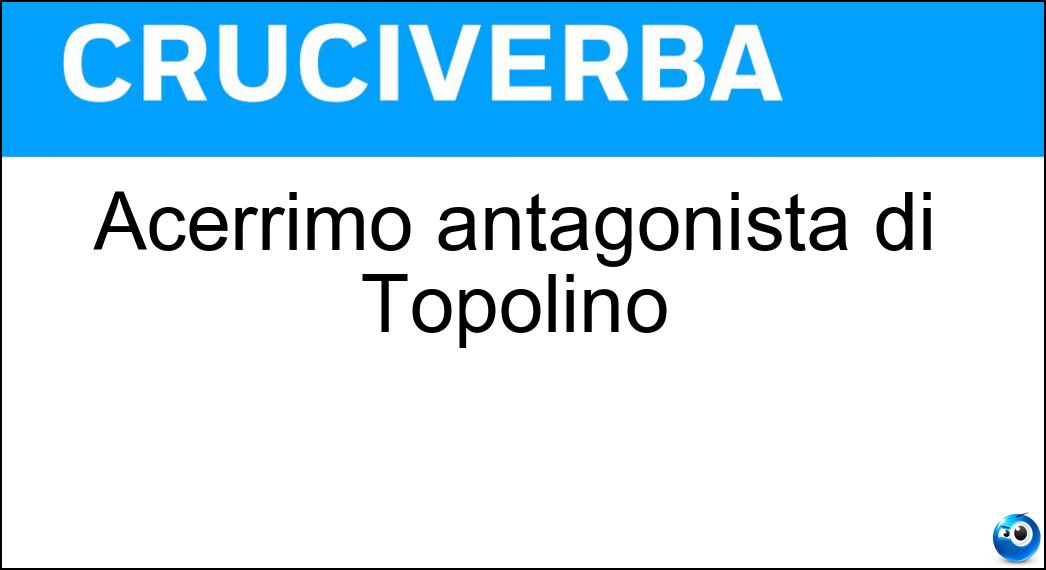 Acerrimo antagonista di Topolino Soluzione Cruciverba: Acerrimo antagonista di Topolino - Risposta Pietro Gambadilegno