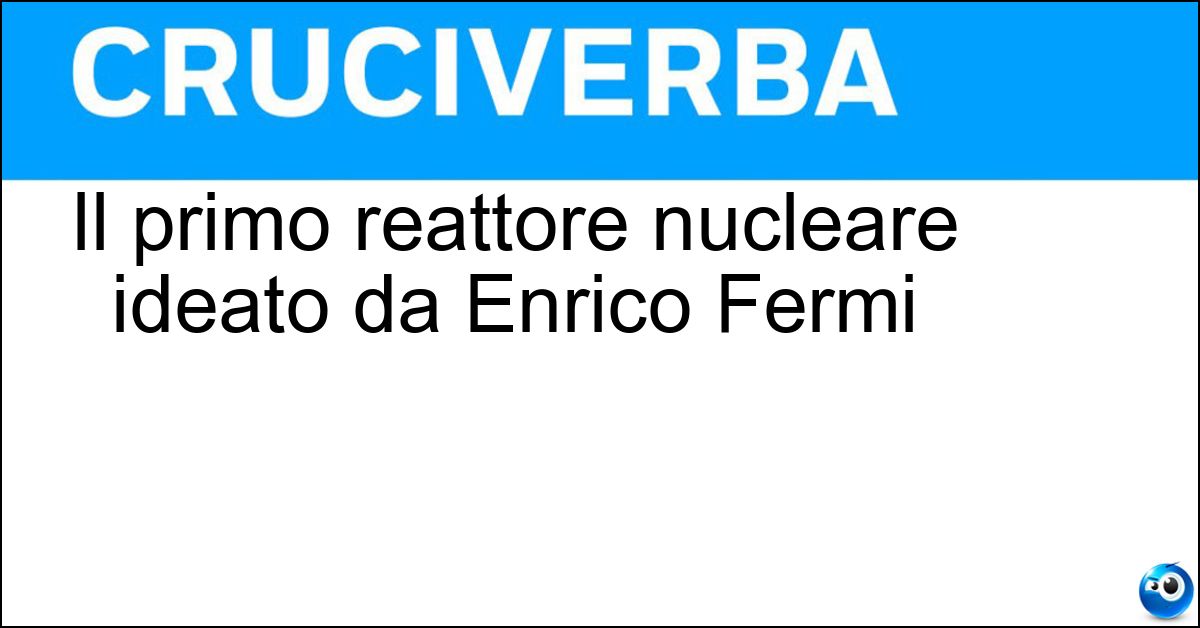 Il primo reattore nucleare ideato da Enrico Fermi Soluzione Il primo reattore nucleare ideato da Enrico Fermi - Pila Atomica