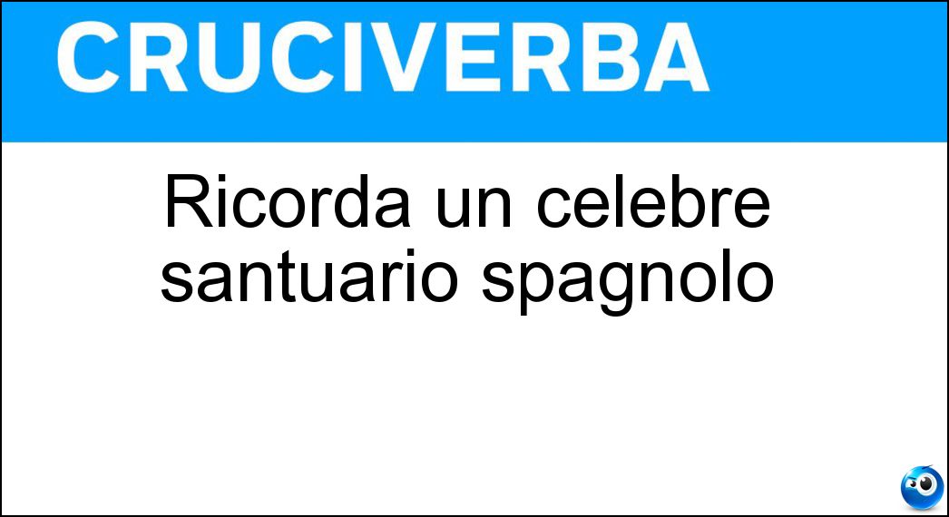 Ricorda un celebre santuario spagnolo Soluzione Cruciverba: Ricorda un celebre santuario spagnolo - Risposta Pilar