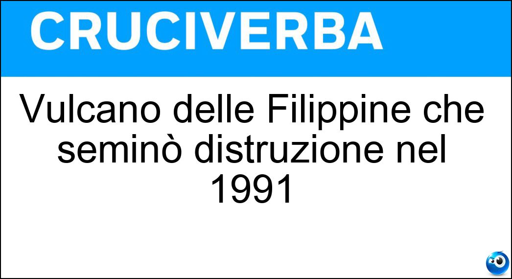 Vulcano delle Filippine che seminò distruzione nel 1991 Soluzione Cruciverba: Vulcano delle Filippine che seminò distruzione nel 1991 - Risposta Pinatubo
