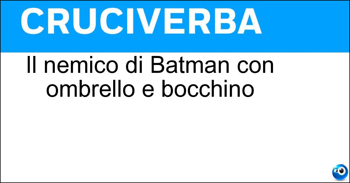 Il nemico di Batman con ombrello e bocchino Soluzione Il nemico di Batman con ombrello e bocchino - Pinguino