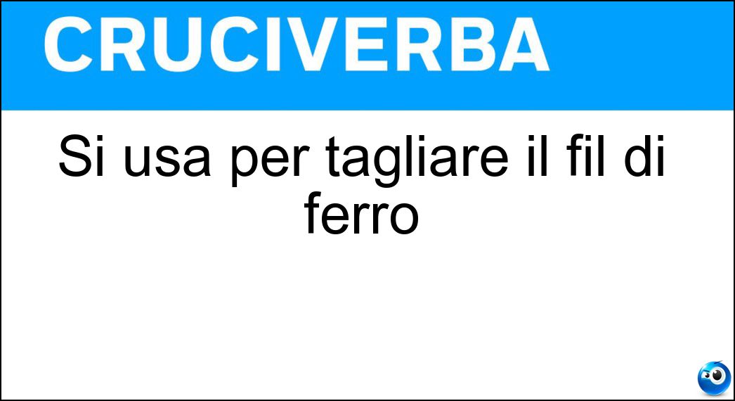 Si usa per tagliare il fil di ferro Soluzione Cruciverba: Si usa per tagliare il fil di ferro - Risposta Pinza