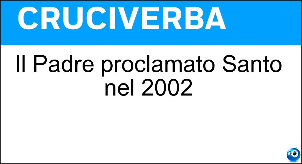 Il Padre proclamato Santo nel 2002 Soluzione Il Padre proclamato Santo nel 2002 - Pio