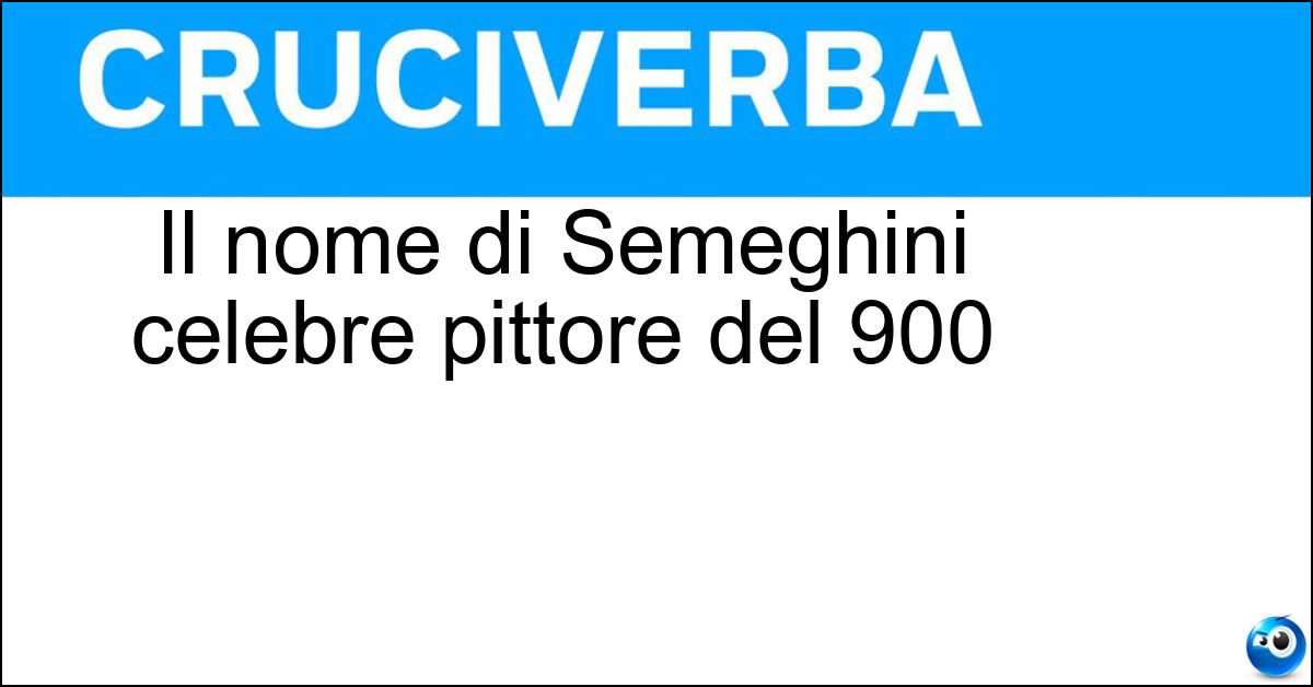 Il nome di Semeghini celebre pittore del 900 Soluzione Il nome di Semeghini celebre pittore del 900 - Pio