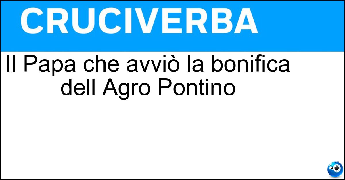 Il Papa che avviò la bonifica dell Agro Pontino