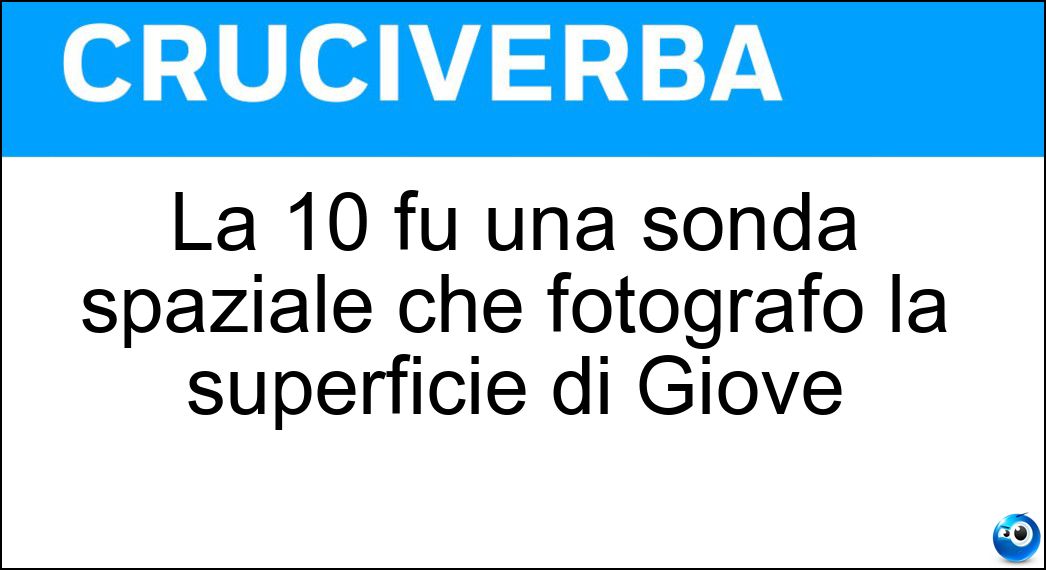 La 10 fu una sonda spaziale che fotografo la superficie di Giove Soluzione La 10 fu una sonda spaziale che fotografo la superficie di Giove - Pioneer