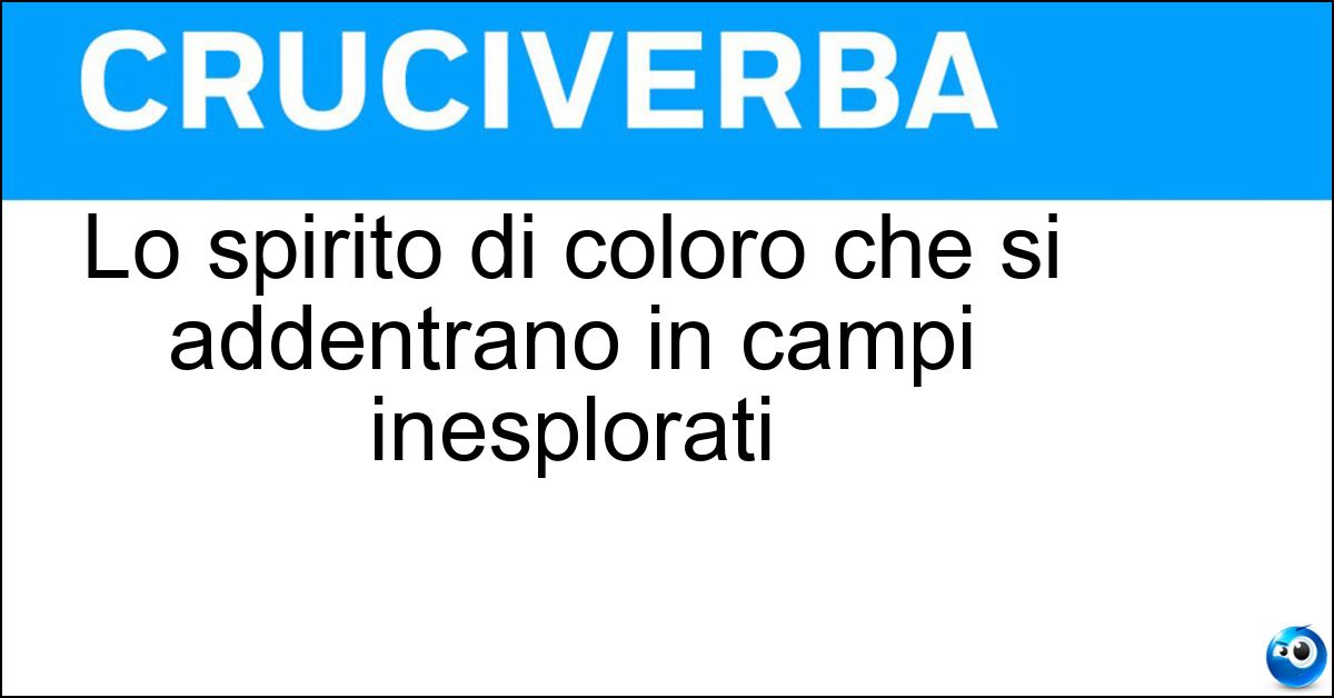 Soluzione Lo spirito di coloro che si addentrano in campi inesplorati - Pionierismo
