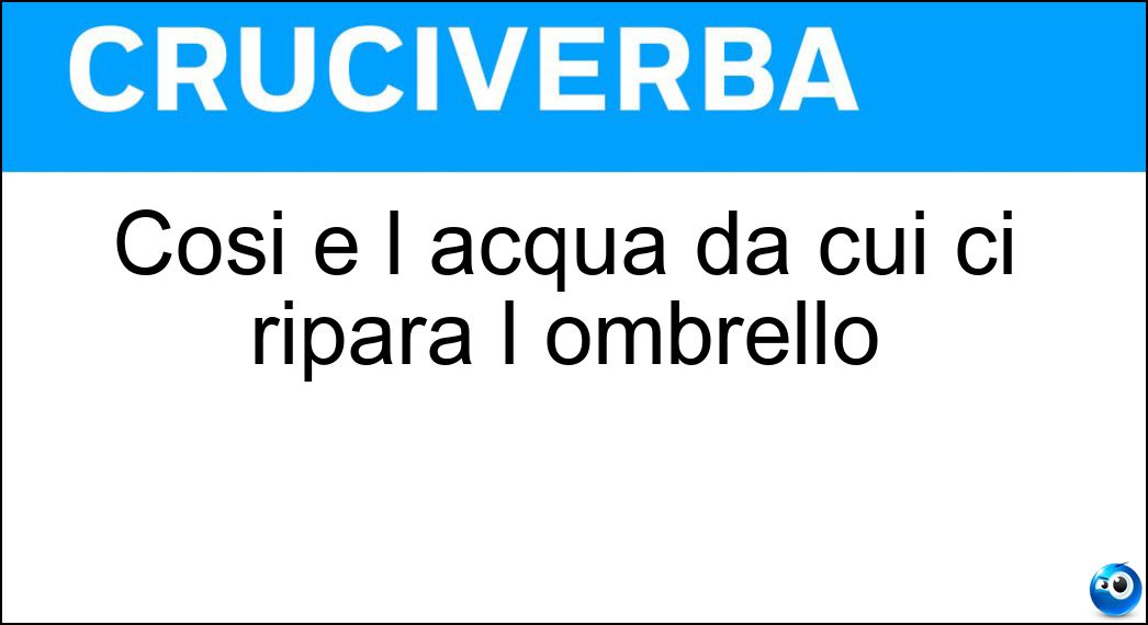 Cosi è l acqua da cui ci ripara l ombrello Soluzione Cosi è l acqua da cui ci ripara l ombrello - Piovana