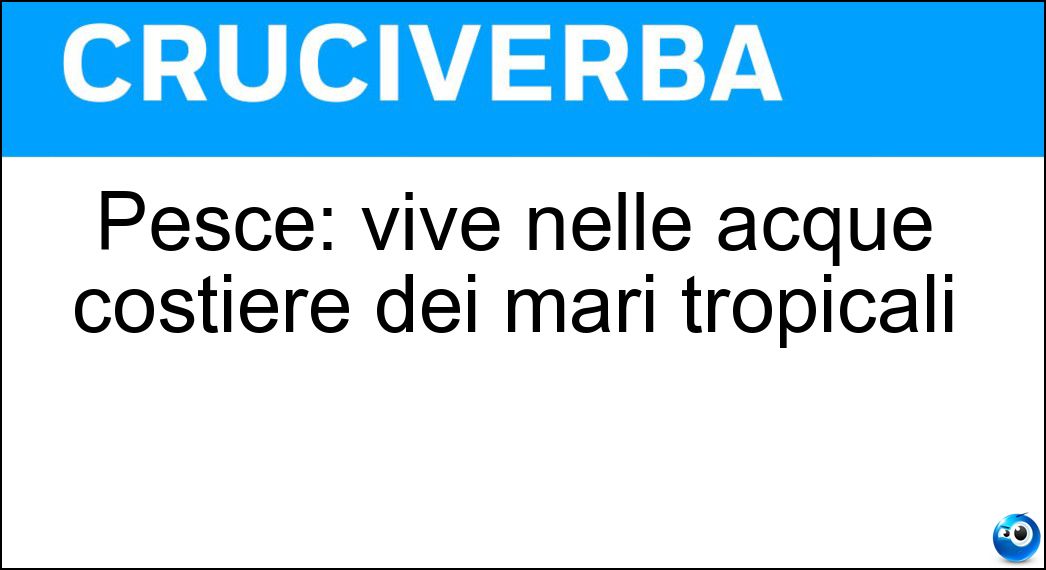 Pesce: vive nelle acque costiere dei mari tropicali