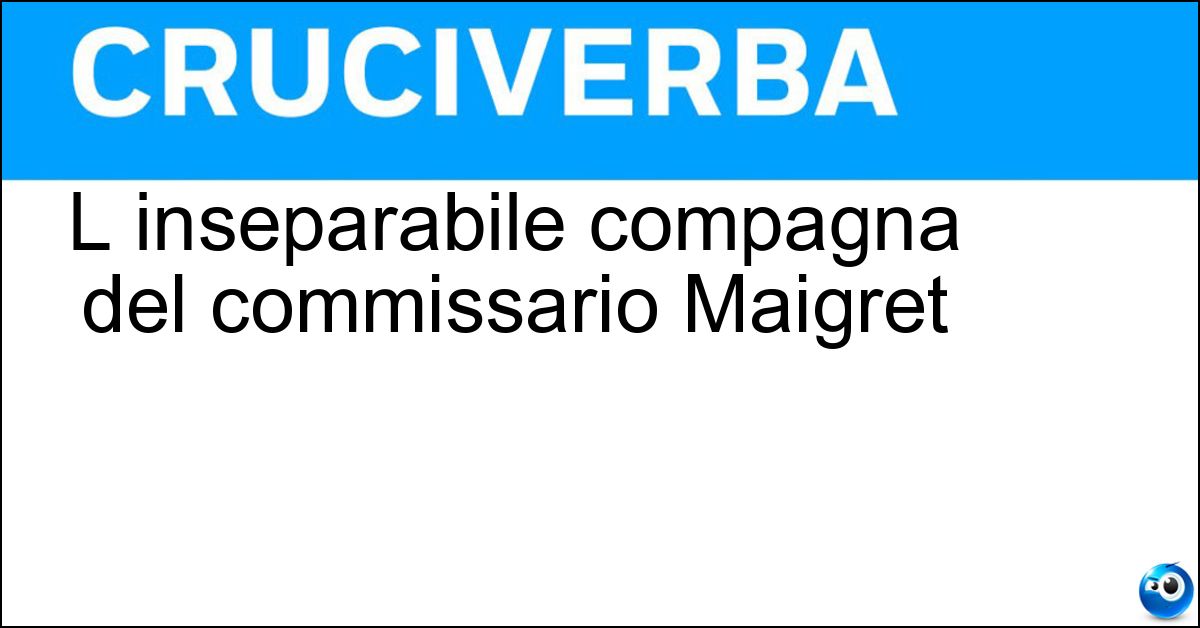 L inseparabile compagna del commissario Maigret Soluzione L inseparabile compagna del commissario Maigret - Pipa