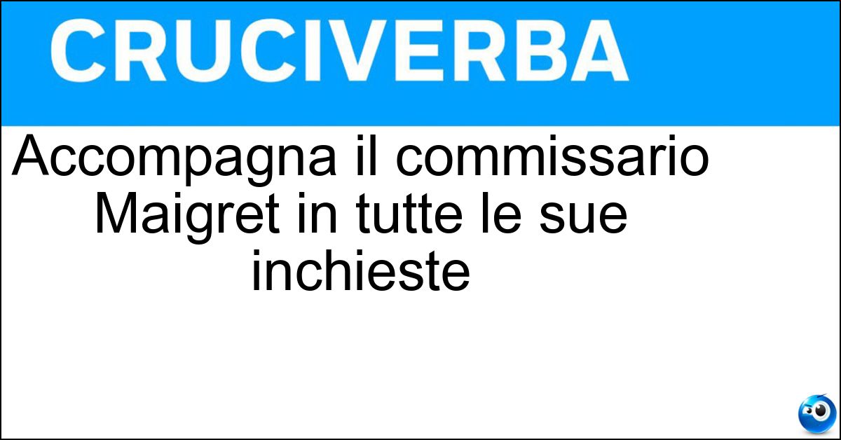 Accompagna il commissario Maigret in tutte le sue inchieste Soluzione Accompagna il commissario Maigret in tutte le sue inchieste - Pipa