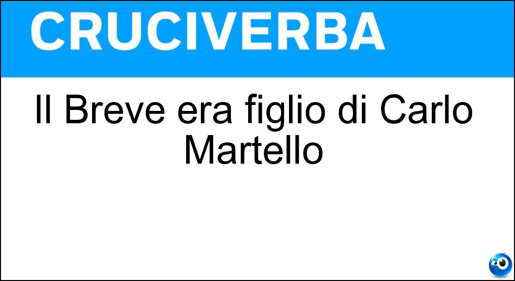 Il Breve era figlio di Carlo Martello