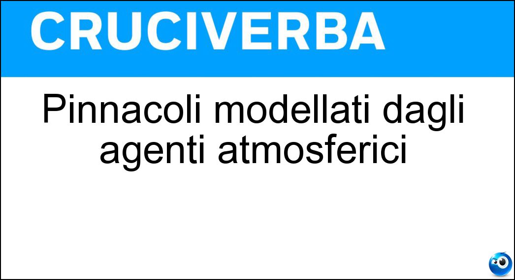 Pinnacoli modellati dagli agenti atmosferici Soluzione Cruciverba: Pinnacoli modellati dagli agenti atmosferici - Risposta Piramidi Di Erosione