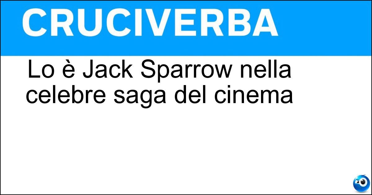 Lo è Jack Sparrow nella celebre saga del cinema Soluzione Lo è Jack Sparrow nella celebre saga del cinema - Pirata