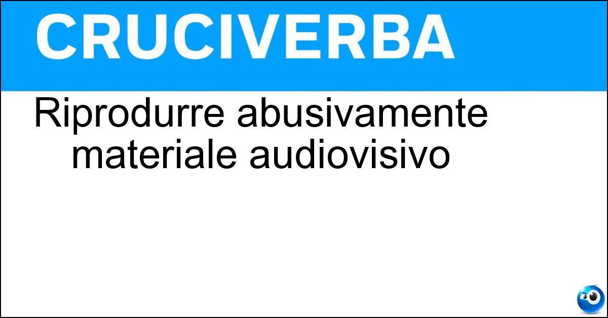 Riprodurre abusivamente materiale audiovisivo Soluzione Riprodurre abusivamente materiale audiovisivo - Piratare