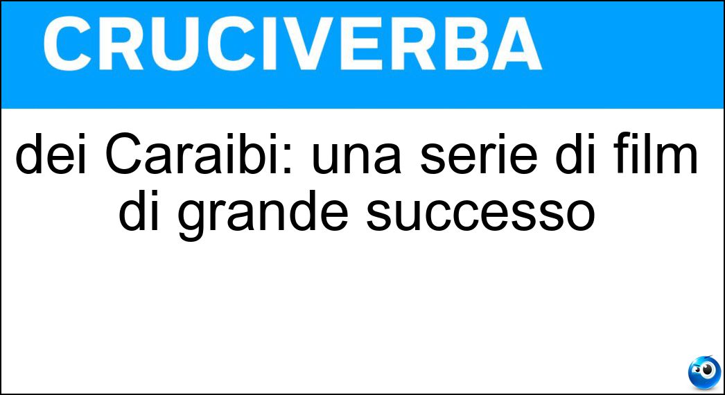 dei Caraibi: una serie di film di grande successo Soluzione Cruciverba: dei Caraibi: una serie di film di grande successo - Risposta Pirati