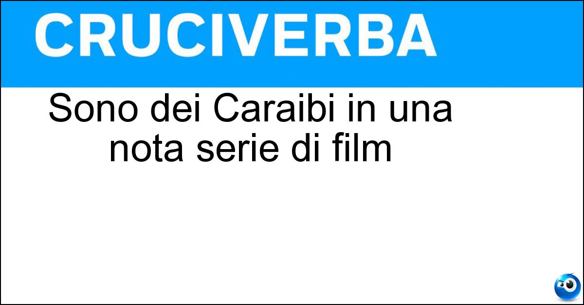 Sono dei Caraibi in una nota serie di film Soluzione Sono dei Caraibi in una nota serie di film - Pirati
