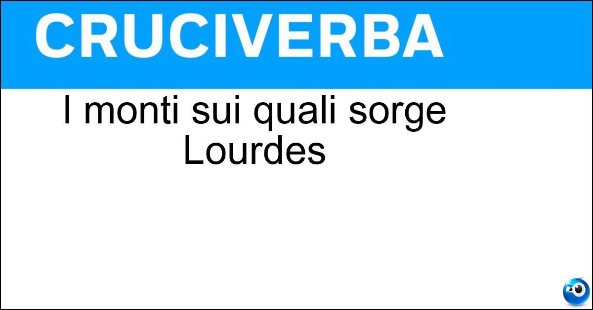 I monti sui quali sorge Lourdes Soluzione I monti sui quali sorge Lourdes - Pirenei